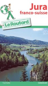 Guide du Routard - Jura Franco-Suisse